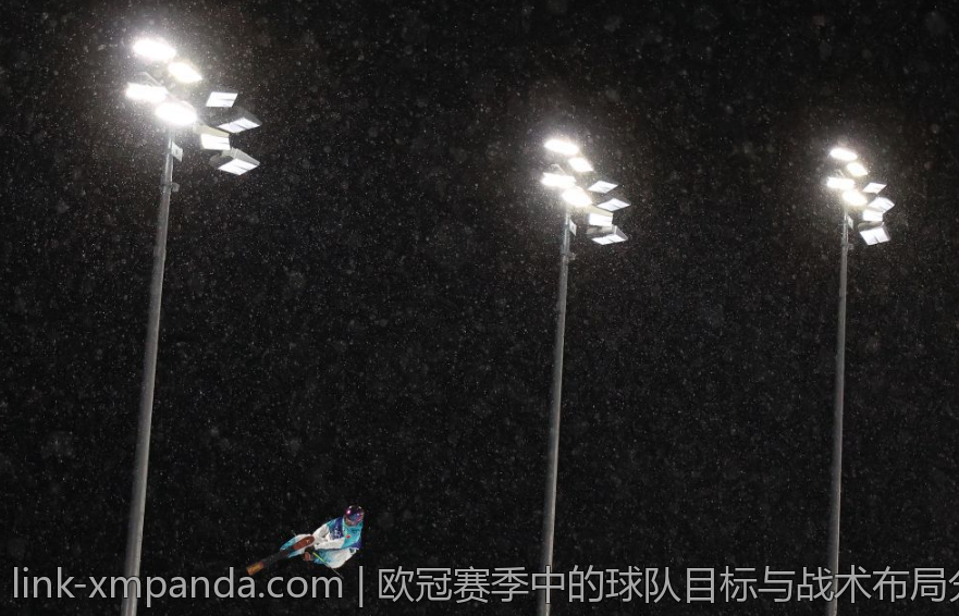 欧冠赛季中的球队目标与战术布局分析